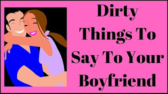 Things in your bed naughty boyfriend to say to