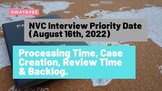 NVC Interview Priority Date (AUG 16, 2022) || Processing Time, Case Creation, Review Time & Backlogs