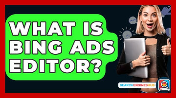 What Is Bing Ads Editor? - SearchEnginesHub.com