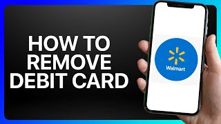 How To Remove Debit Card From Walmart App Tutorial