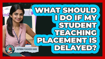 What Should I Do If My Student Teaching Placement Is Delayed? - Aspiring Teacher Guide