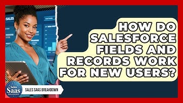 How Do Salesforce Fields And Records Work For New Users? - Sales Saas Breakdown