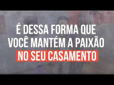 Vídeo: Como Manter A Paixão No Casamento?