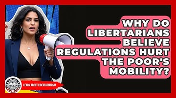 Why Do Libertarians Believe Regulations Hurt The Poor