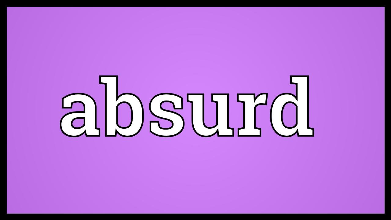 what-is-the-meaning-of-the-word-absurd-use-absurd-in-a-sentence-what-is-the-meaning-of-make