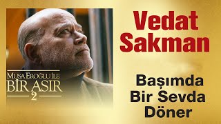 Vedat Sakman - Başımda Bir Sevda Döner Resimi