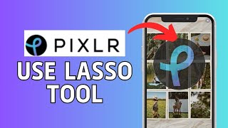 How to Use Lasso Tool in Pixlr 2024