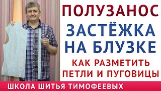 КАК СДЕЛАТЬ ЗАСТЁЖКУ НА БЛУЗКЕ, РАЗМЕТИТЬ ПУГОВИЦЫ И ПЕТЛИ, ПРАВИЛЬНО РАЗМЕТИТЬ ПОЛУЗАНОС, Тимофеев