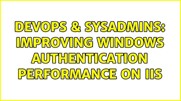 DevOps & SysAdmins: Improving Windows Authentication performance on IIS