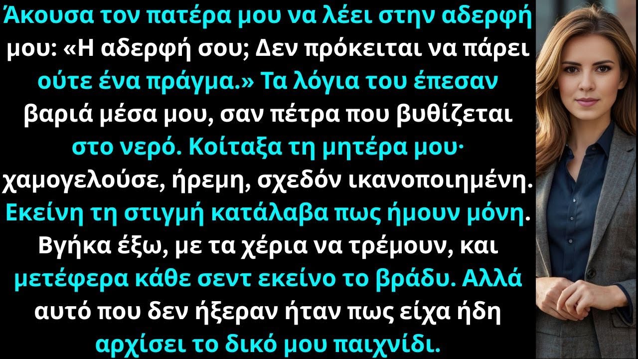 Οι γονείς είπαν στην αδερφή μου Η αδερφή σου  δεν θα πάρει απολύτως τίποτα Έτσι έκανα την κίνηση μου