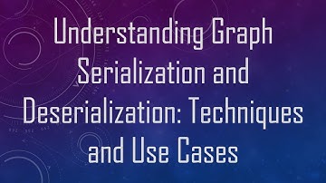 Understanding Graph Serialization and Deserialization: Techniques and Use Cases
