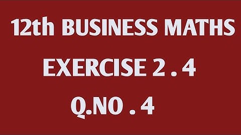 12 BUSINESS MATHS / EXERCISE 2.4/Q.NO.4/S.MUBARAK ALI 9578997241