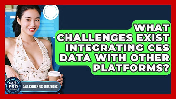 What Challenges Exist Integrating CES Data With Other Platforms? - Call Center Pro Strategies