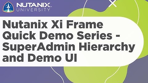 Nutanix Xi Frame Quick Demo Series - SuperAdmin Hierarchy and Demo UI | Nutanix University