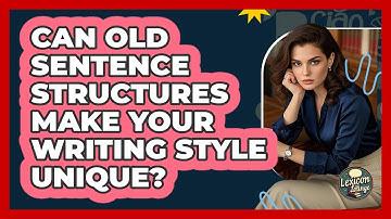 Can Old Sentence Structures Make Your Writing Style Unique? - Lexicon Lounge