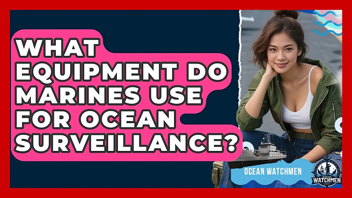 What Equipment Do Marines Use for Ocean Surveillance? - Ocean Watchmen