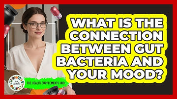 What Is The Connection Between Gut Bacteria And Your Mood? - The Health Supplement Hub