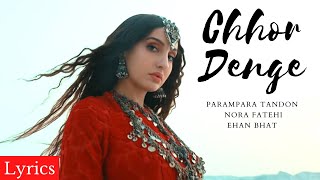Chhor Denge Lyrics (Full Song) | Nora Fatehi & Ehan Bhat | Parampara Tandon