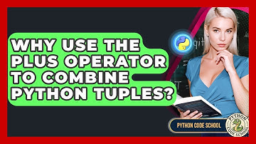 Why Use The Plus Operator To Combine Python Tuples? - Python Code School