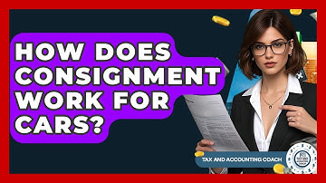 How Does Consignment Work For Cars? - Tax and Accounting Coach