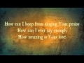 How Can I Keep From Singing by Chris Tomlin with Lyrics