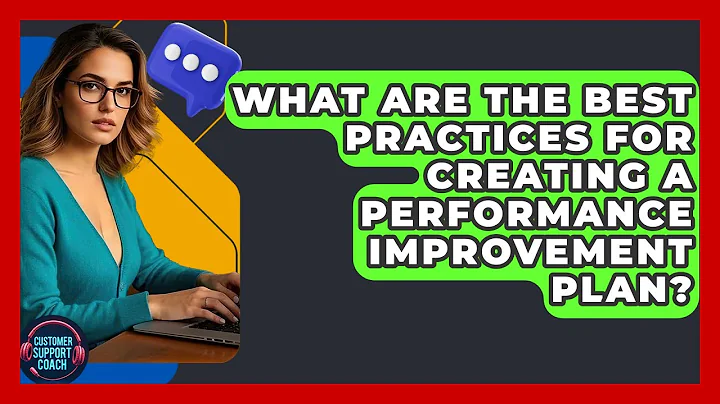 What Are The Best Practices For Creating A Performance Improvement Plan? - Customer Support Coach