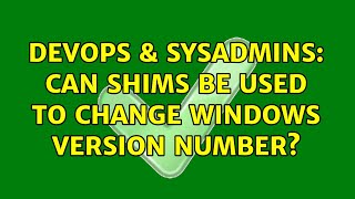 Celebrity DevOps & SysAdmins: Can shims be used to change Windows version number? Wealth