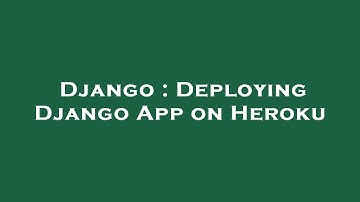 Django : Deploying Django App on Heroku
