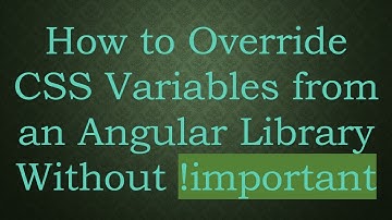 How to Override CSS Variables from an Angular Library Without !important