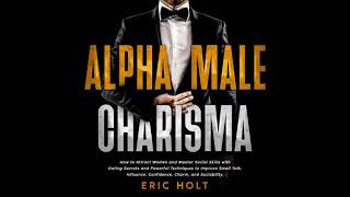 Alpha Male Charisma: How to Attract Women and Master Social Skills with Dating Secrets and Powerful