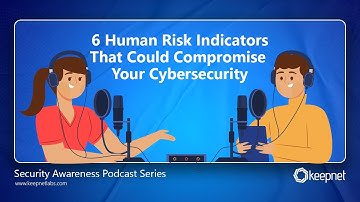 Keepnet Security Awareness Podcast: 6 Human Risk Indicators That Could Compromise Your Cybersecurity