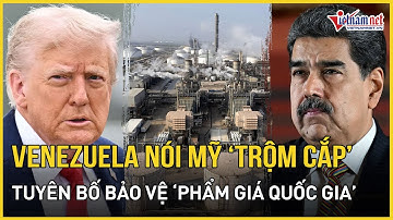Venezuela công khai gọi Mỹ là "trộm cắp", tuyên bố "bảo vệ phẩm giá quốc gia" sau vụ bắt tàu chở dầu