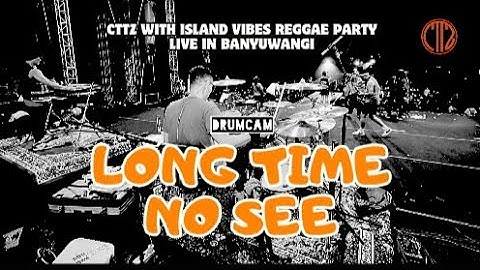 LONG TIME NO SEE - CTTZ with Island Vibes Reggae Party - DrumCam