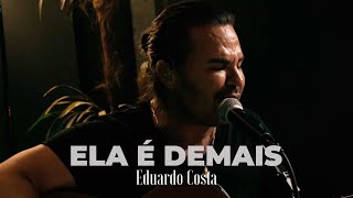 ELA É DEMAIS | Eduardo Costa