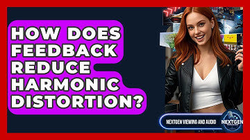 How Does Feedback Reduce Harmonic Distortion? - NextGen Viewing and Audio