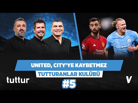 Manchester United, City’ye kaybetmez | Serdar Ali & Ilgaz & Irmak | Tutturanlar Kulübü #5