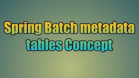 100.Spring Batch metadata tables Concept