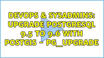 DevOps & SysAdmins: Upgrade PostgreSQL 9.5 to 9.6 with PostGIS - pg_upgrade (3 Solutions!!)
