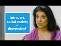 Introvert, Social Anxiety, or Depression? The Differences