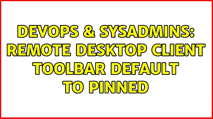DevOps & SysAdmins: Remote Desktop Client toolbar default to pinned (3 Solutions!!)