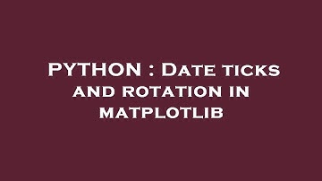 PYTHON : Date ticks and rotation in matplotlib