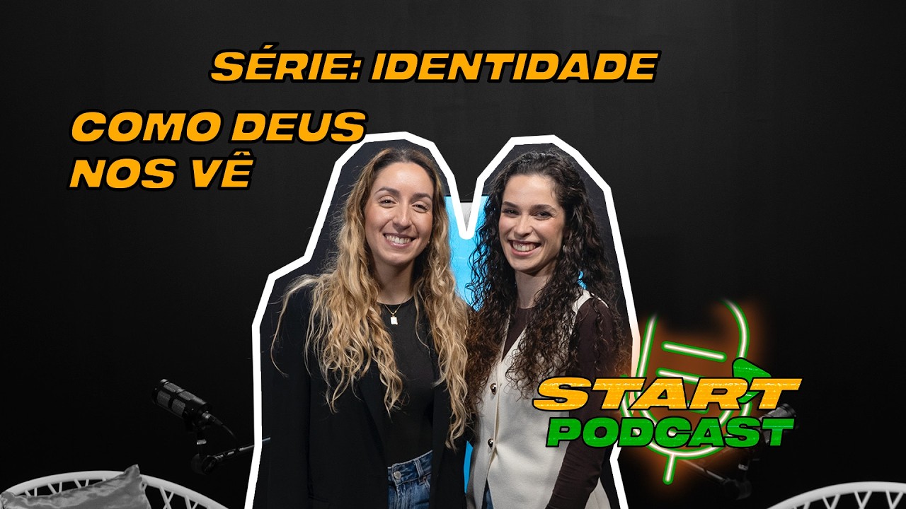 Como Deus nos vê | Start Podcast | Série: Identidade | Ep 004