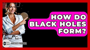 How Do Black Holes Form? - Physics Frontier