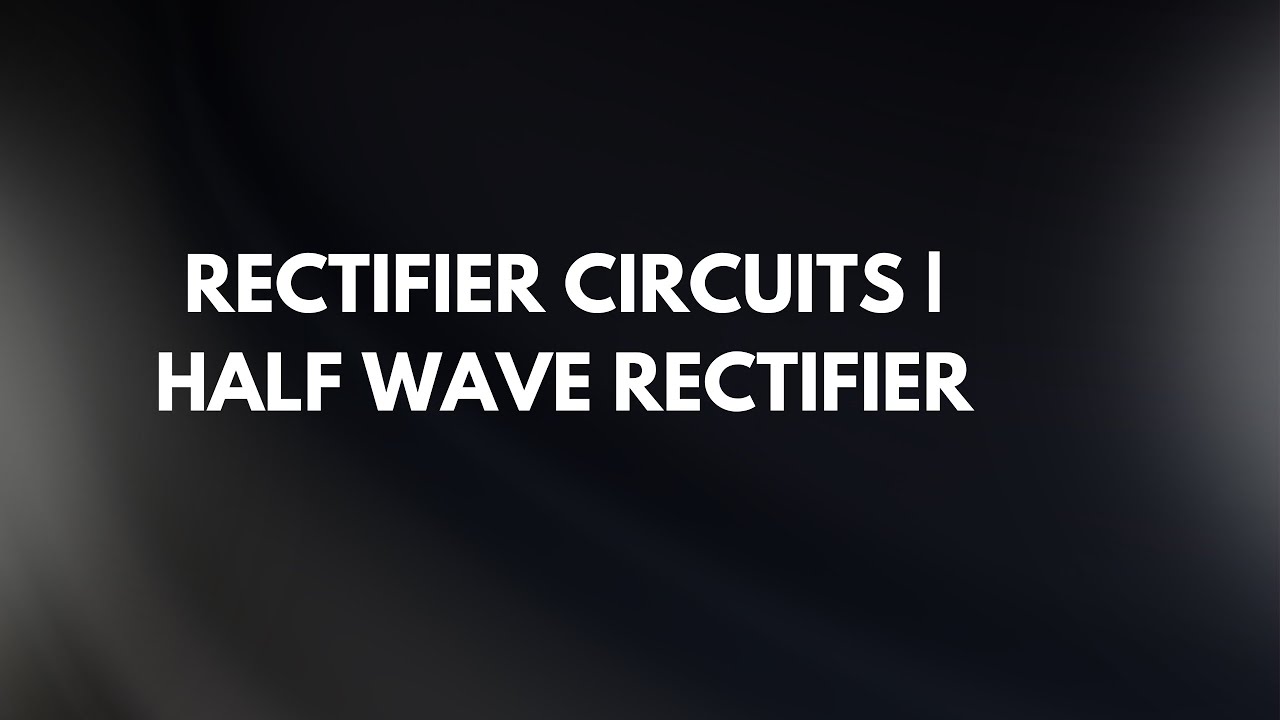 Rectifier Circuits | Half Wave Rectifier - YouTube