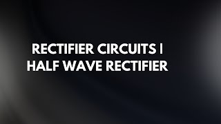 Rectifier Circuits | Half Wave Rectifier