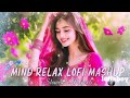 🌙 MIND RELAX LOFI MASHUP (SLOWED + REVERB) | Hindi Romantic Lofi Songs | Arijit Singh Love Mashup 💔