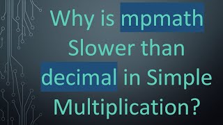 Why is mpmath Slower than decimal in Simple Multiplication?