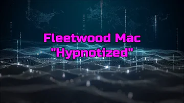 Fleetwood Mac - "Hypnotized" HQ/With Onscreen Lyrics!