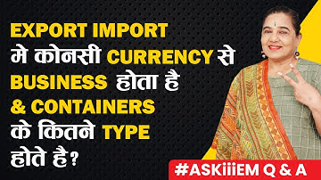 Export Import मे कोनसी Currency से Business होता है & Containers के कितने Type है? #AskiiiEM - 401