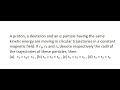 19| A proton, a deuteron and an α particle having the same kinetic energy are moving in circular